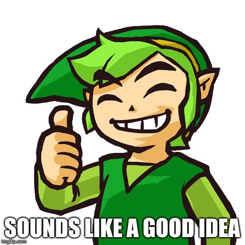 Happy Link | SOUNDS LIKE A GOOD IDEA | image tagged in happy link | made w/ Imgflip meme maker