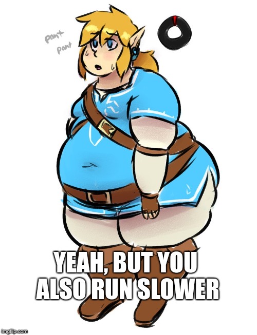 Fat Link | YEAH, BUT YOU ALSO RUN SLOWER | image tagged in fat link | made w/ Imgflip meme maker