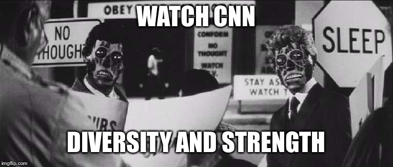 they live you sleep | WATCH CNN; DIVERSITY AND STRENGTH | image tagged in they live you sleep | made w/ Imgflip meme maker