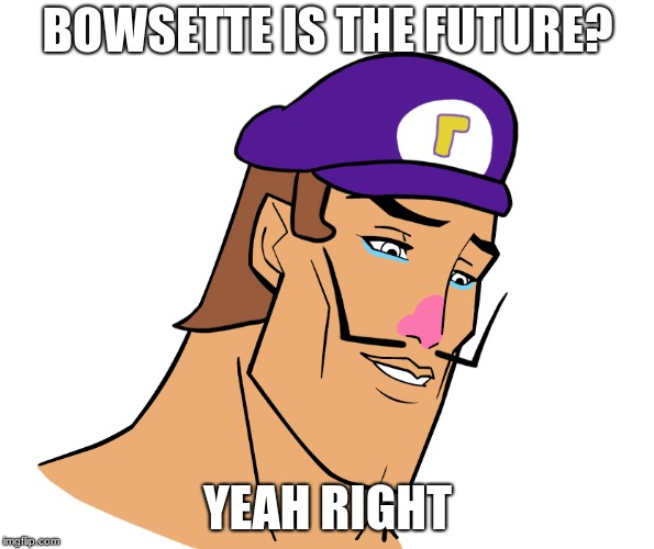 The sexiness of Nintendo | BOWSETTE IS THE FUTURE? YEAH RIGHT | image tagged in waluigi,nintendo,bowser,smash,memes,bowsette | made w/ Imgflip meme maker