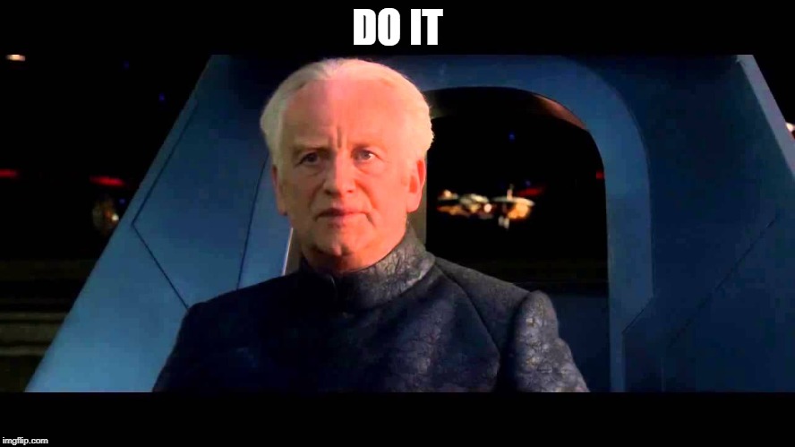Emperor Palpatine do it | DO IT | image tagged in emperor palpatine do it | made w/ Imgflip meme maker