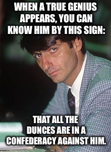 WHEN A TRUE GENIUS APPEARS, YOU CAN KNOW HIM BY THIS SIGN:; THAT ALL THE DUNCES ARE IN A CONFEDERACY AGAINST HIM. | image tagged in bolsanaro | made w/ Imgflip meme maker