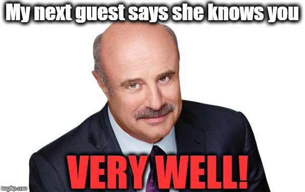 My next guest says she knows you VERY WELL! | made w/ Imgflip meme maker