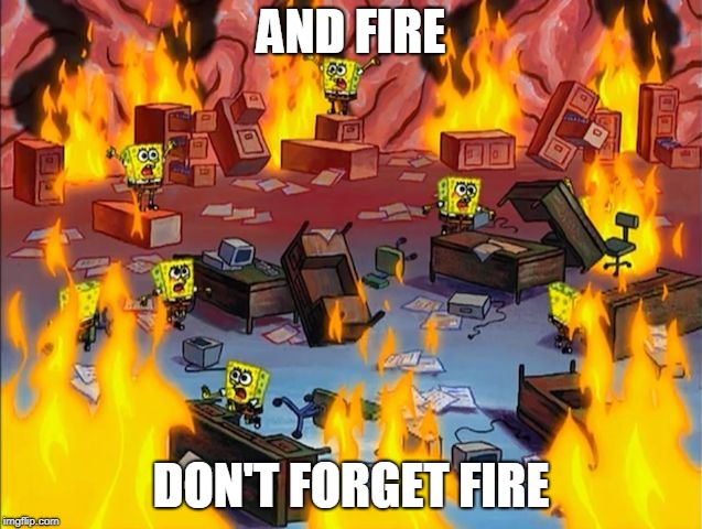spongebob fire | AND FIRE DON'T FORGET FIRE | image tagged in spongebob fire | made w/ Imgflip meme maker