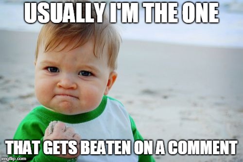 Success Kid Original Meme | USUALLY I'M THE ONE THAT GETS BEATEN ON A COMMENT | image tagged in memes,success kid original | made w/ Imgflip meme maker