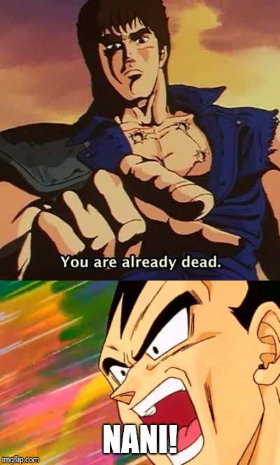 You are already dead Nani! | NANI! | image tagged in funny,anime,memes | made w/ Imgflip meme maker