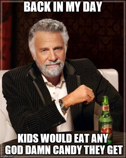 BACK IN MY DAY KIDS WOULD EAT ANY GO***AMN CANDY THEY GET | image tagged in memes,the most interesting man in the world | made w/ Imgflip meme maker