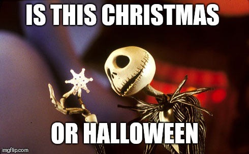 Jack Skellington | IS THIS CHRISTMAS OR HALLOWEEN | image tagged in jack skellington | made w/ Imgflip meme maker