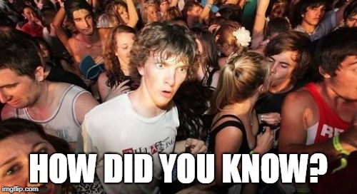 Sudden Clarity Clarence Meme | HOW DID YOU KNOW? | image tagged in memes,sudden clarity clarence | made w/ Imgflip meme maker
