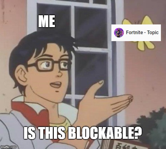 Is This A Pigeon |  ME; IS THIS BLOCKABLE? | image tagged in memes,is this a pigeon | made w/ Imgflip meme maker