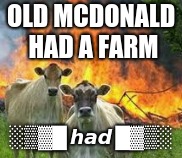 OLD MCDONALD HAD A FARM; ░▒▓█ 𝙝𝙖𝙙 █▓▒░ | image tagged in ryme time | made w/ Imgflip meme maker