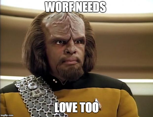Klingon | WORF NEEDS LOVE TOO | image tagged in klingon | made w/ Imgflip meme maker