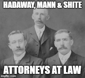 HADAWAY, MANN & SHITE ATTORNEYS AT LAW | made w/ Imgflip meme maker