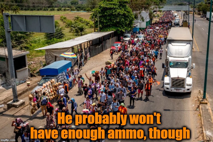 He probably won't have enough ammo, though | made w/ Imgflip meme maker