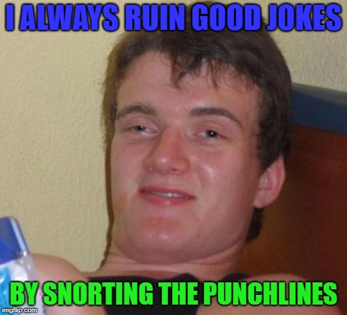 No line 10 guy can't snort | I ALWAYS RUIN GOOD JOKES; BY SNORTING THE PUNCHLINES | image tagged in memes,10 guy,dank memes,bad puns,funny,cocaine | made w/ Imgflip meme maker