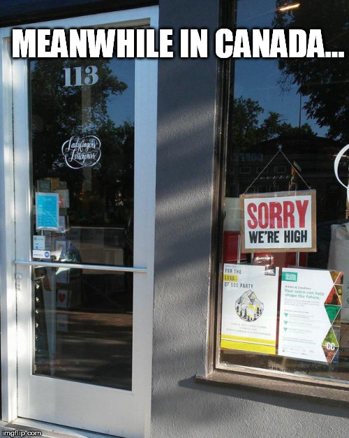 MEANWHILE IN CANADA... | image tagged in meanwhile in canada,canada,legalization,weed,marijuana | made w/ Imgflip meme maker