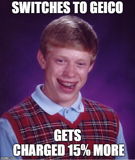 Bad Luck Brian Meme | SWITCHES TO GEICO GETS CHARGED 15% MORE | image tagged in memes,bad luck brian | made w/ Imgflip meme maker