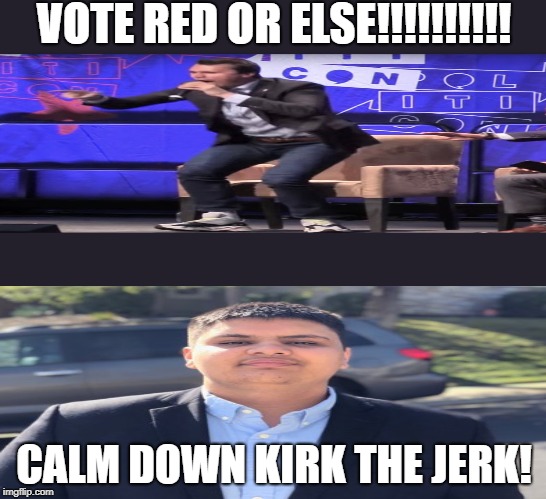 Triggered Red Piller | VOTE RED OR ELSE!!!!!!!!!! CALM DOWN KIRK THE JERK! | image tagged in capitalism socialism | made w/ Imgflip meme maker