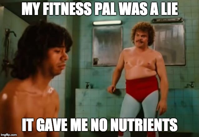 Nacho Libre Eggs | MY FITNESS PAL WAS A LIE; IT GAVE ME NO NUTRIENTS | image tagged in nacho libre eggs | made w/ Imgflip meme maker