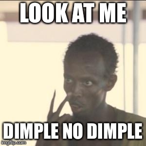 Look At Me | LOOK AT ME; DIMPLE NO DIMPLE | image tagged in memes,look at me | made w/ Imgflip meme maker