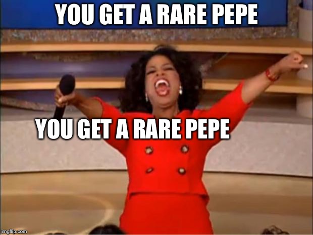 Oprah You Get A | YOU GET A RARE PEPE; YOU GET A RARE PEPE | image tagged in memes,oprah you get a | made w/ Imgflip meme maker