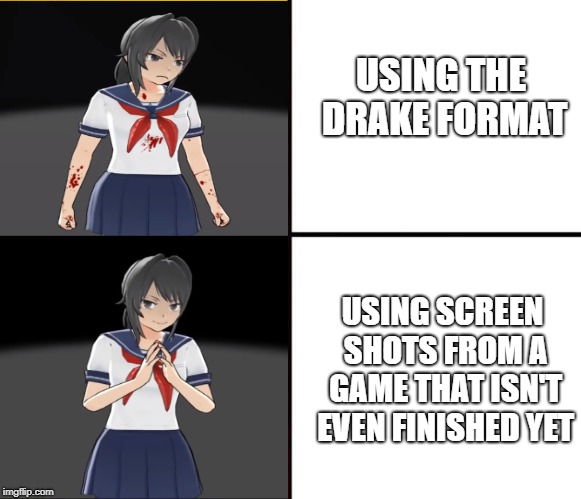 drake meme | USING THE DRAKE FORMAT; USING SCREEN SHOTS FROM A GAME THAT ISN'T EVEN FINISHED YET | image tagged in drake meme | made w/ Imgflip meme maker