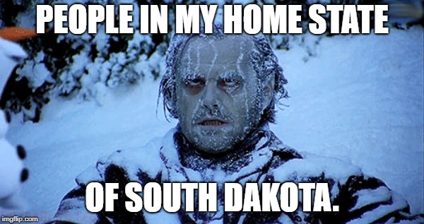 Freezing cold | PEOPLE IN MY HOME STATE; OF SOUTH DAKOTA. | image tagged in freezing cold | made w/ Imgflip meme maker