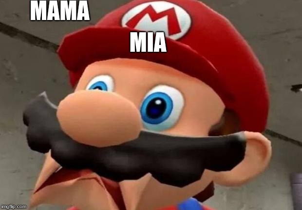 Mario WTF | MAMA; MIA | image tagged in mario wtf | made w/ Imgflip meme maker