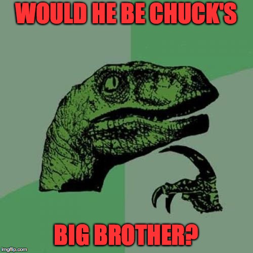 Philosoraptor Meme | WOULD HE BE CHUCK'S BIG BROTHER? | image tagged in memes,philosoraptor | made w/ Imgflip meme maker