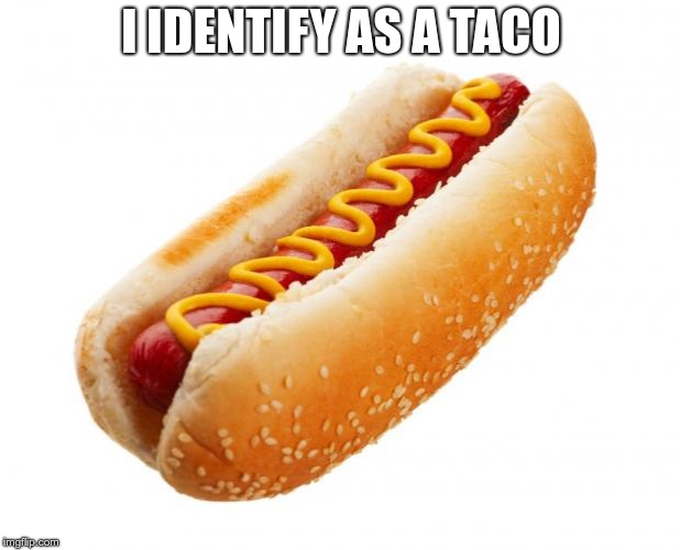 Hot dog  | I IDENTIFY AS A TACO | image tagged in hot dog | made w/ Imgflip meme maker