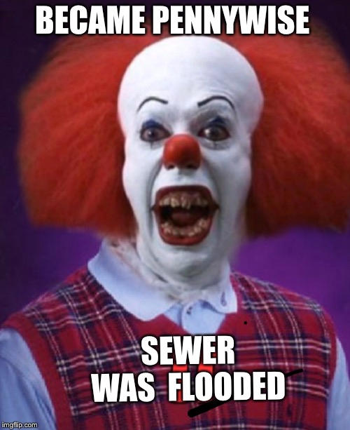 BECAME PENNYWISE SEWER WAS 
FLOODED | made w/ Imgflip meme maker