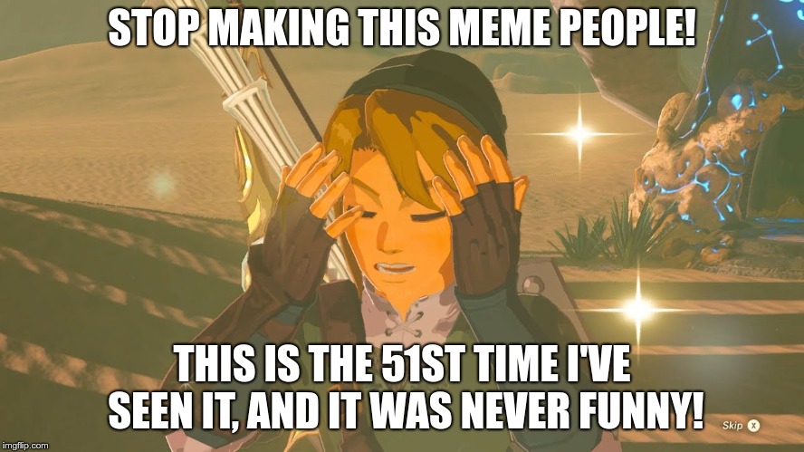 Link WTF | STOP MAKING THIS MEME PEOPLE! THIS IS THE 51ST TIME I'VE SEEN IT, AND IT WAS NEVER FUNNY! | image tagged in link wtf | made w/ Imgflip meme maker