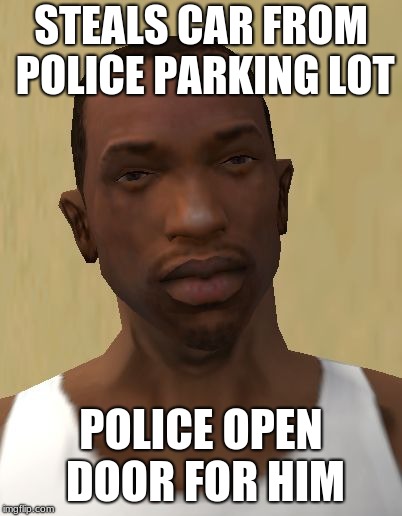 c.j | STEALS CAR FROM POLICE PARKING LOT; POLICE OPEN DOOR FOR HIM | image tagged in cj | made w/ Imgflip meme maker