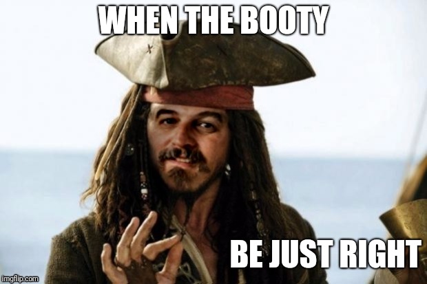 WHEN THE BOOTY BE JUST RIGHT | image tagged in jack sparrow harget | made w/ Imgflip meme maker