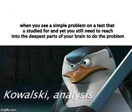 my first meme lmao enjoy | when you see a simple problem on a test that u studied for and yet you still need to reach into the deepest parts of your brain to do the problem | image tagged in yeet | made w/ Imgflip meme maker