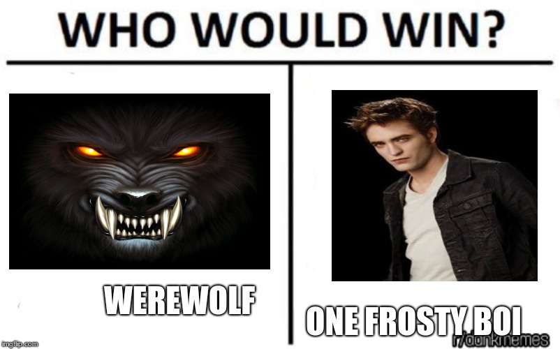 who would win | WEREWOLF; ONE FROSTY BOI | image tagged in who would win | made w/ Imgflip meme maker
