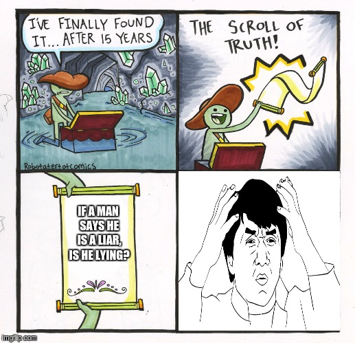 The Scroll Of Truth Meme | IF A MAN SAYS HE IS A LIAR, IS HE LYING? | image tagged in memes,the scroll of truth | made w/ Imgflip meme maker