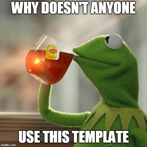 But That's None Of My Business Meme | WHY DOESN'T ANYONE; USE THIS TEMPLATE | image tagged in memes,but thats none of my business,kermit the frog | made w/ Imgflip meme maker