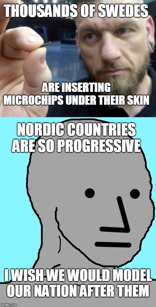 Like sheep to the slaughter  | THOUSANDS OF SWEDES; ARE INSERTING MICROCHIPS UNDER THEIR SKIN; NORDIC COUNTRIES ARE SO PROGRESSIVE; I WISH WE WOULD MODEL OUR NATION AFTER THEM | image tagged in npc,sweden,rfid,mark of the beast,sheep,memes | made w/ Imgflip meme maker