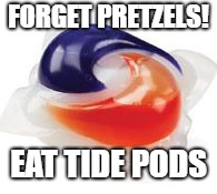 Tide Pod | FORGET PRETZELS! EAT TIDE PODS | image tagged in tide pod | made w/ Imgflip meme maker