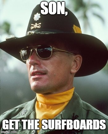 SON, GET THE SURFBOARDS | image tagged in apocalypse now,robert duval | made w/ Imgflip meme maker