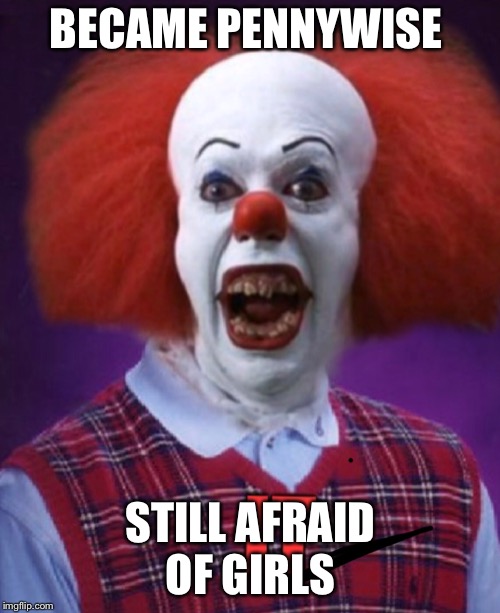 BECAME PENNYWISE STILL AFRAID OF GIRLS | made w/ Imgflip meme maker