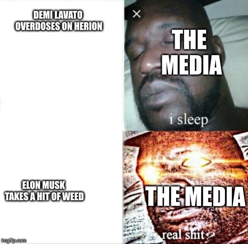 Sleeping Shaq | DEMI LAVATO OVERDOSES ON HERION; THE MEDIA; THE MEDIA; ELON MUSK TAKES A HIT OF WEED | image tagged in memes,sleeping shaq | made w/ Imgflip meme maker