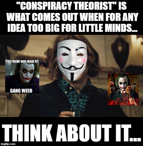 Lex Luthor | "CONSPIRACY THEORIST" IS WHAT COMES OUT WHEN FOR ANY IDEA TOO BIG FOR LITTLE MINDS... THINK ABOUT IT... | image tagged in lex luthor | made w/ Imgflip meme maker