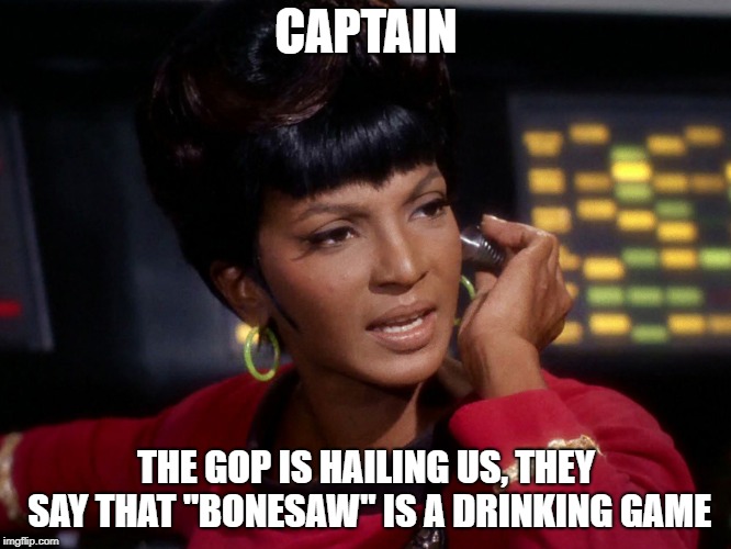 The GOP says Bone Saw is a drinking game | CAPTAIN; THE GOP IS HAILING US, THEY SAY THAT "BONESAW" IS A DRINKING GAME | image tagged in uhura communicating,star trek,drinking game,bone saw,jamal khashoggi death | made w/ Imgflip meme maker