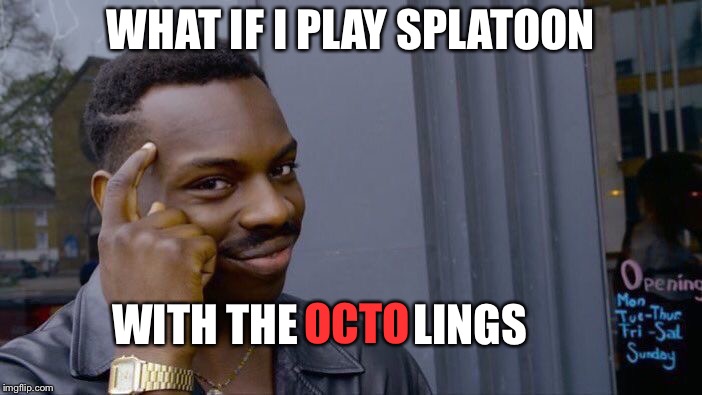 Roll Safe Think About It Meme | WHAT IF I PLAY SPLATOON WITH THE             LINGS OCTO | image tagged in memes,roll safe think about it | made w/ Imgflip meme maker