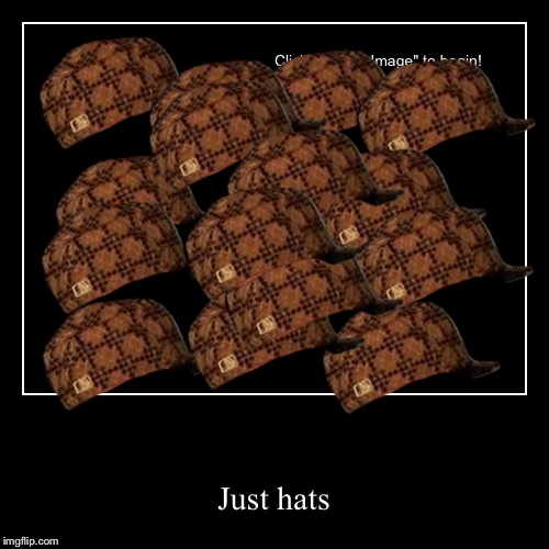 Hats | image tagged in funny,demotivationals,hats,dumb meme,not funny,lol | made w/ Imgflip demotivational maker