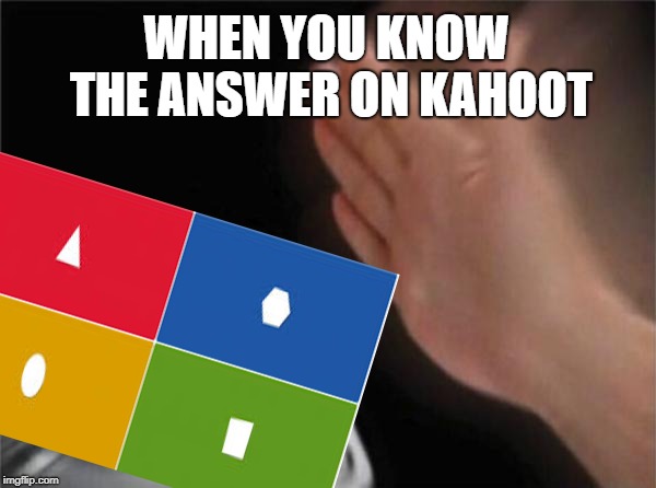 Kahoot | WHEN YOU KNOW THE ANSWER ON KAHOOT | image tagged in kahoot,blank nut button | made w/ Imgflip meme maker