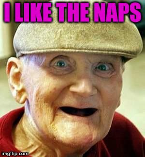 Angry old man | I LIKE THE NAPS | image tagged in angry old man | made w/ Imgflip meme maker