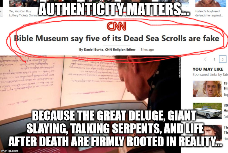 of course! | AUTHENTICITY MATTERS... BECAUSE THE GREAT DELUGE, GIANT SLAYING, TALKING SERPENTS, AND LIFE AFTER DEATH ARE FIRMLY ROOTED IN REALITY... | image tagged in bible,news,cnn | made w/ Imgflip meme maker